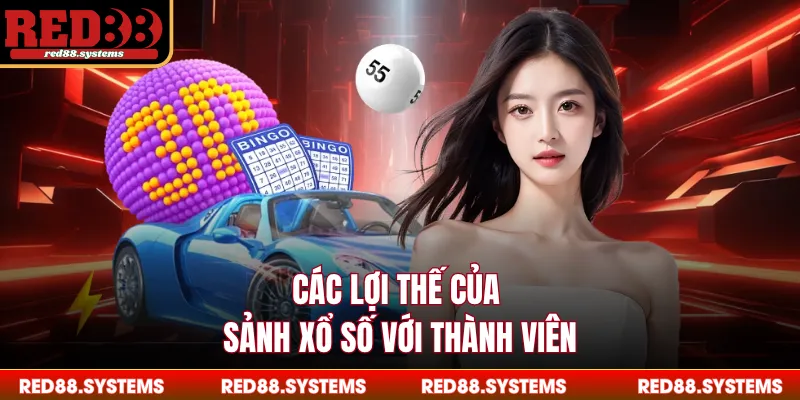 Xổ Số Các lợi thế của sảnh xổ số với thành viên