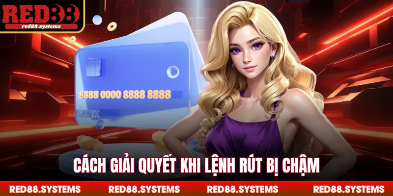 Cách giải quyết khi lệnh rút bị chậm