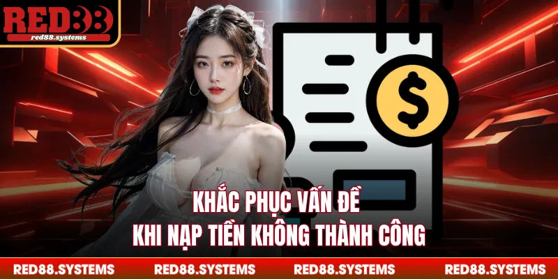 Nạp Tiền RED88 - Thao Tác Đơn Giản, Chuyển Tiền Tích Tắc Khắc phục vấn đề khi nạp tiền không thành công