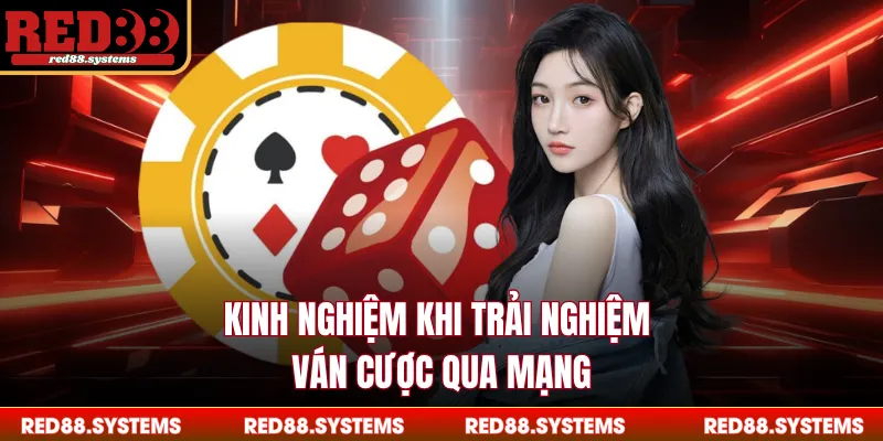 Kinh nghiệm khi trải nghiệm ván cược qua mạng