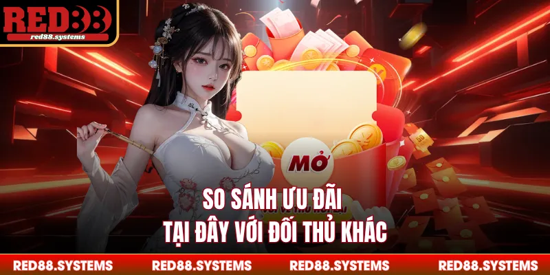 Khuyến Mãi So sánh ưu đãi tại đây với đối thủ khác