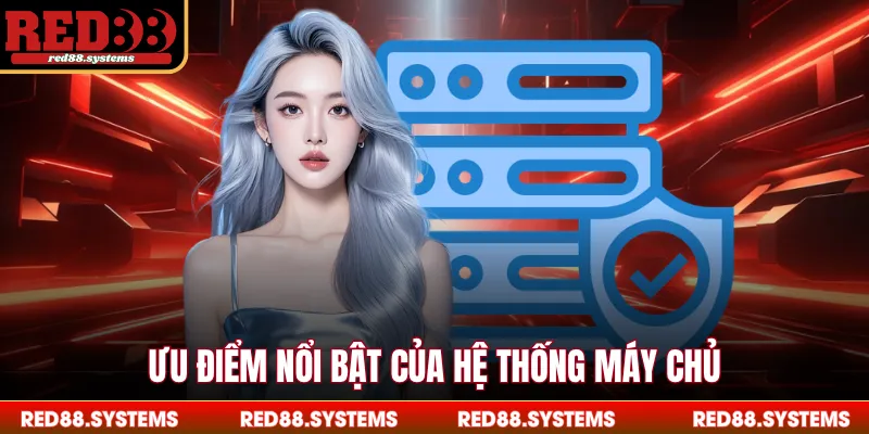 Server RED88 - Hệ Thống Máy Chủ Đẳng Cấp Nhất Trong 2026 Ưu điểm nổi bật của hệ thống máy chủ